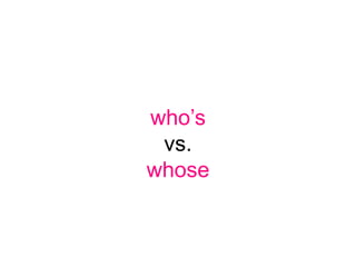 who’s
 vs.
whose
 