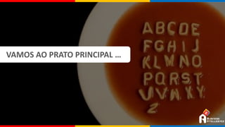 VAMOS AO PRATO PRINCIPAL …
 