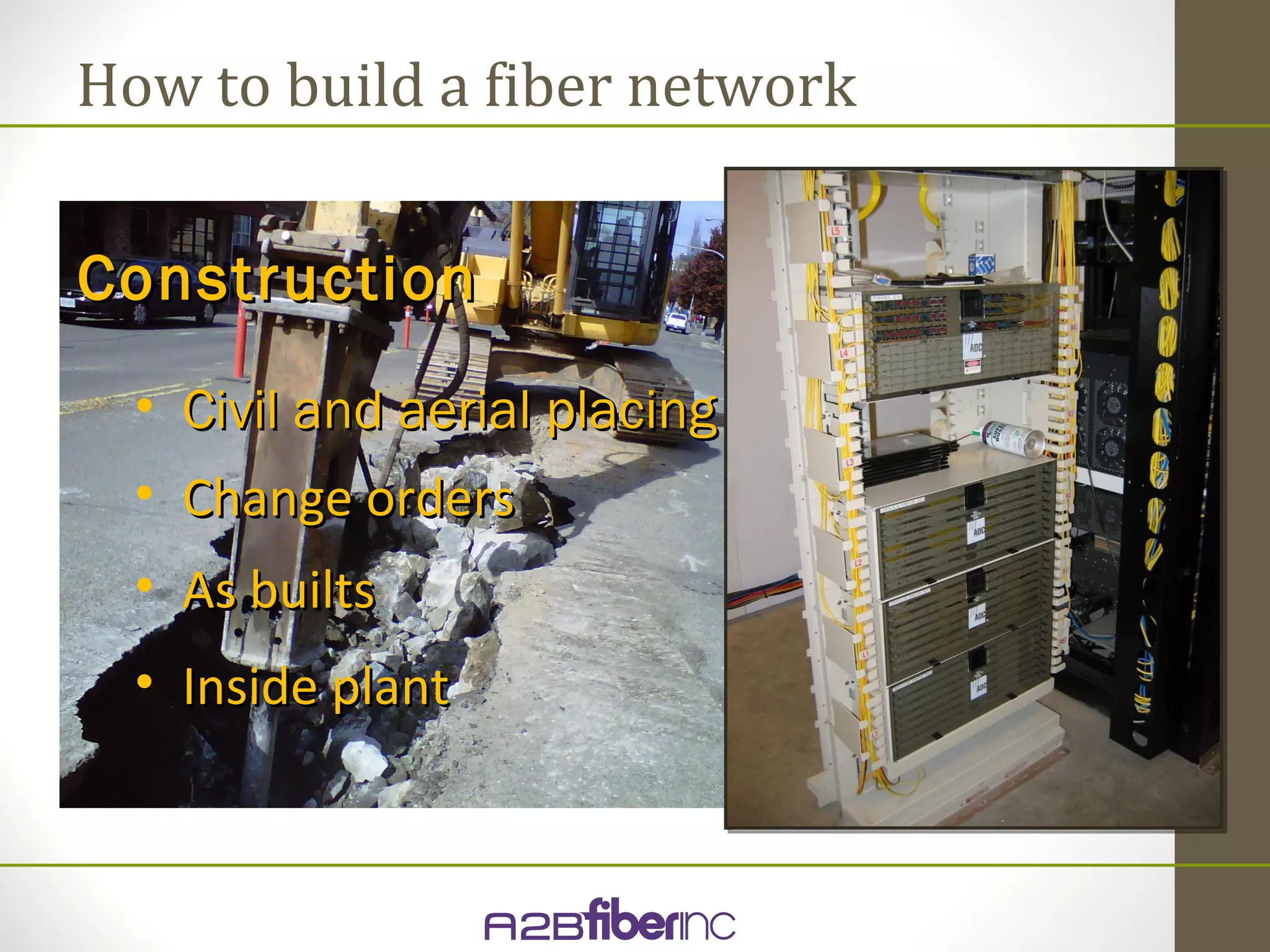 How to build a fiber network


Construction
  • Civil and aerial placing
  • Change orders
  • As builts
  • Inside plant
 