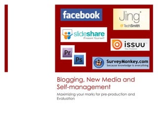 Blogging, New Media and Self-management Maximizing your marks for pre-production and Evaluation 