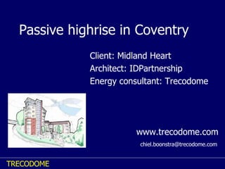 Passive highrise in Coventry Client: Midland Heart Architect: IDPartnership Energy consultant: Trecodome www.trecodome.com [email_address] 