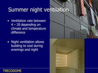 Summer night ventilation Ventilation rate between 4 – 20 depending on climate and temperature difference Night ventilation allows building to cool during evenings and night 