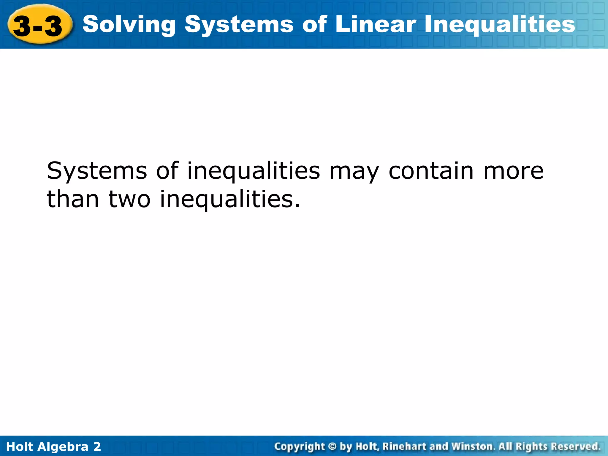 Holt Algebra 2
3-3 Solving Systems of Linear Inequalities
Systems of inequalities may contain more
than two inequalities.
 