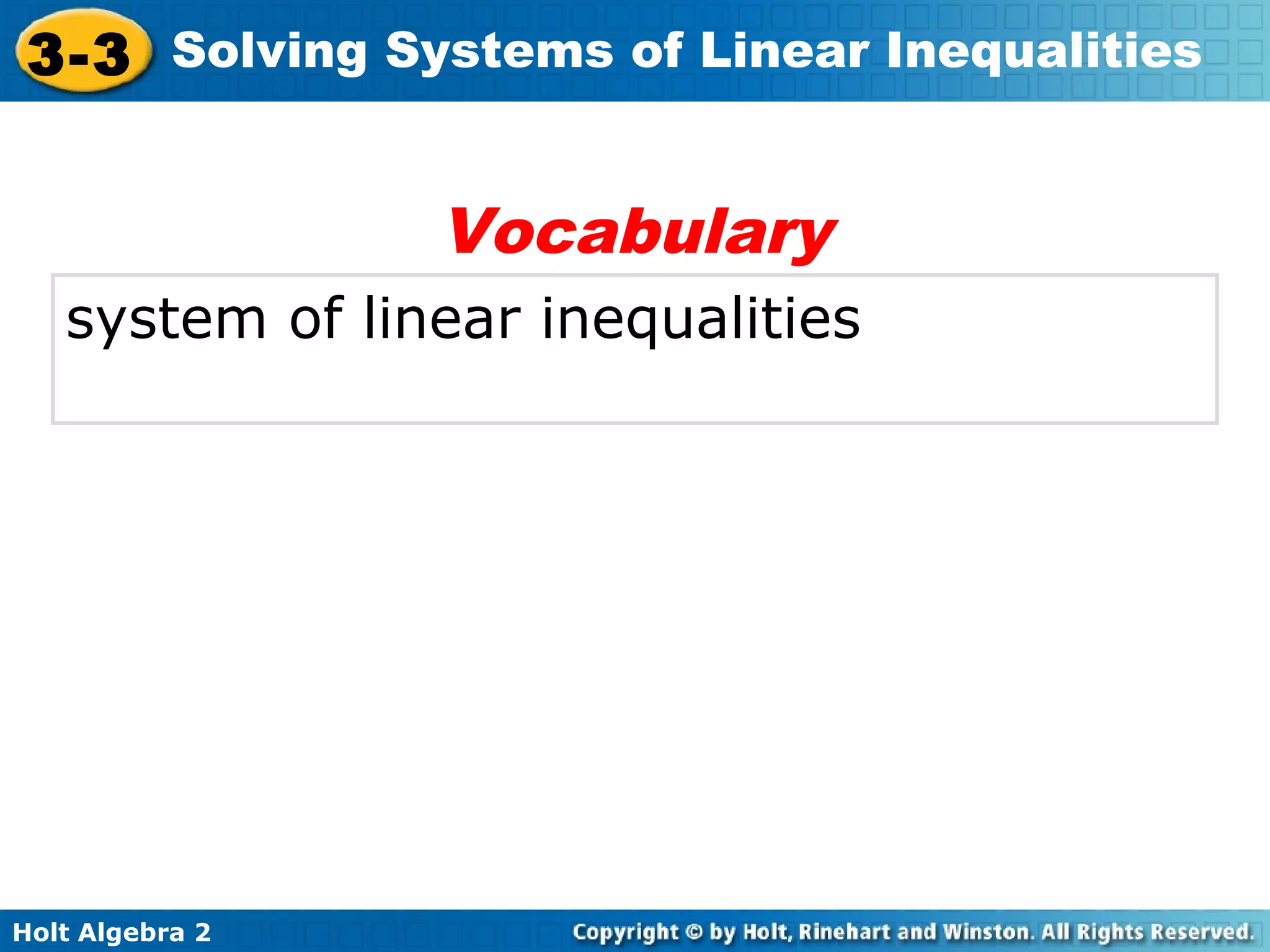 Holt Algebra 2
3-3 Solving Systems of Linear Inequalities
system of linear inequalities
Vocabulary
 
