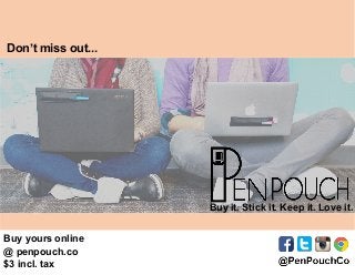 Don’t miss out...
Buy it. Stick it. Keep it. Love it.
Buy yours online
@ penpouch.co
$3 incl. tax
 