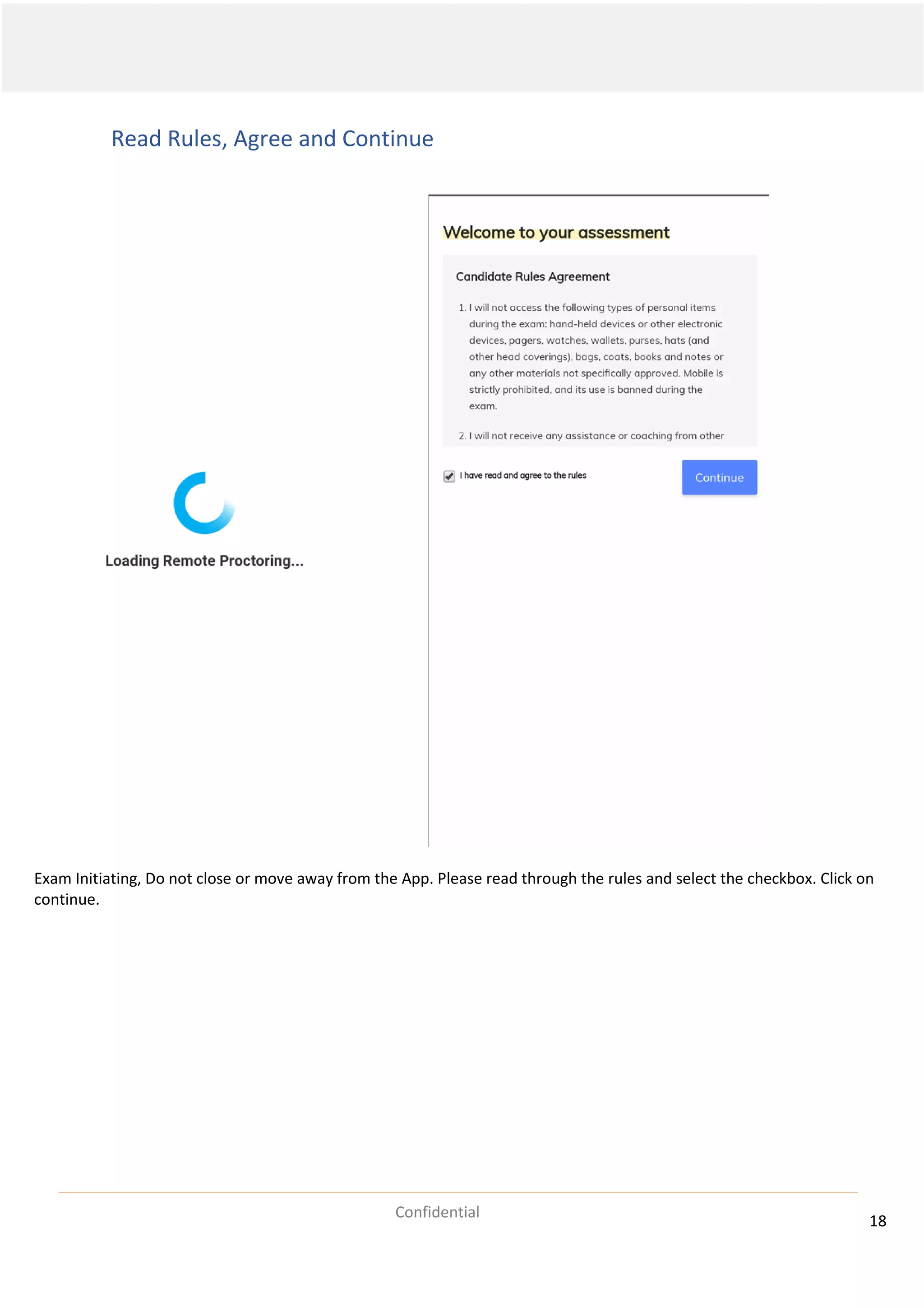 18
Confidential
Read Rules, Agree and Continue
Exam Initiating, Do not close or move away from the App. Please read through the rules and select the checkbox. Click on
continue.
 