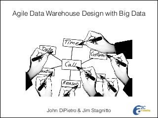 Agile Data Warehouse Design with Big Data
John DiPietro & Jim Stagnitto!1
 
