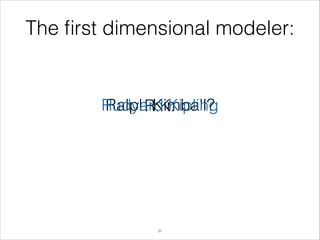The ﬁrst dimensional modeler:

Rudyard Kipling
Ralph Kimball?
R.K.

!31

 