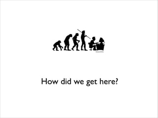 How did we get here?

 