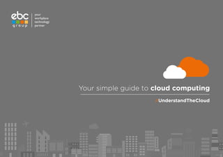 your
workplace
technology
partner
#UnderstandTheCloud
Your simple guide to cloud computing
 