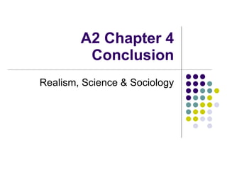 A2 Chapter 4 Conclusion Realism, Science & Sociology 