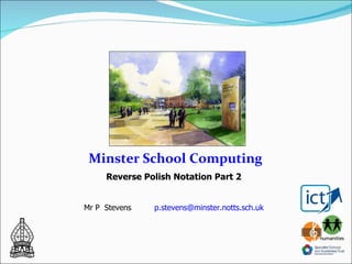 Minster School Computing Reverse Polish Notation Part 2 Mr P  Stevens  [email_address] 