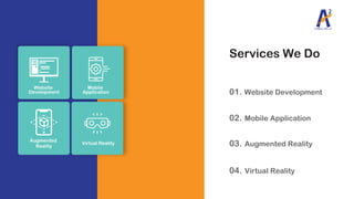 Services We Do
Website Development
Website
Development
Mobile
Application
Augmented
Reality
Virtual Reality
Mobile Application
Augmented Reality
Virtual Reality
01.
02.
03.
04.
 