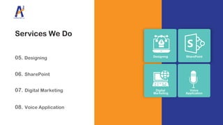 Mobile
Application
Services We Do
Designing
SharePoint
Digital Marketing
Voice Application
05.
06.
07.
08.
Designing SharePoint
Digital
Marketing
Voice
Application
 