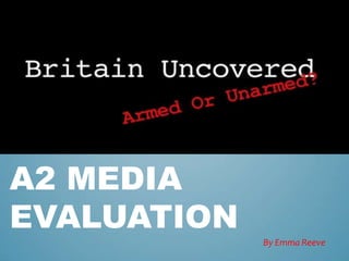 A2 MEDIA
EVALUATION
             By Emma Reeve
 