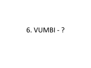6. VUMBI - ?
 