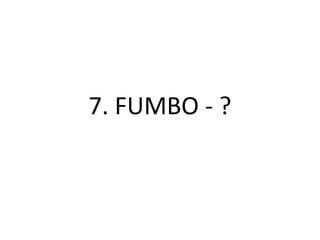7. FUMBO - ?
 