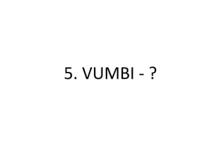 5. VUMBI - ?
 