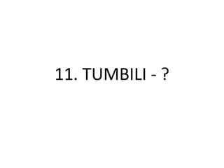 11. TUMBILI - ?
 