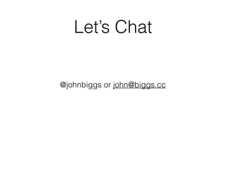 Let’s Chat
@johnbiggs or john@biggs.cc