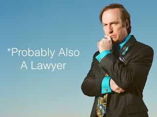 *Probably Also
A Lawyer