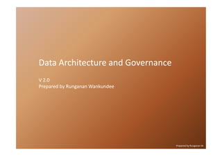 DataData Architecture and GovernanceArchitecture and Governance
VV 22..00VV 22..00
Prepared by Runganan WankundeePrepared by Runganan Wankundee
Prepared by Runganan W.
 