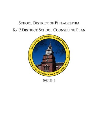 SCHOOL DISTRICT OF PHILADELPHIA
K-12 DISTRICT SCHOOL COUNSELING PLAN
2015-2016
 