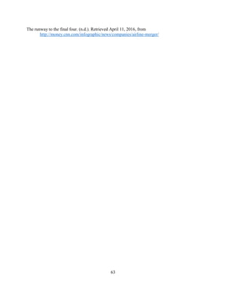 63
The runway to the final four. (n.d.). Retrieved April 11, 2016, from
http://money.cnn.com/infographic/news/companies/airline-merger/
 
