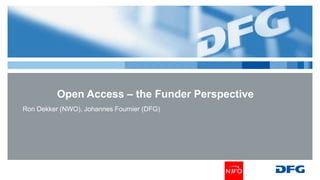 Open Access – the Funder Perspective
Ron Dekker (NWO), Johannes Fournier (DFG)
 