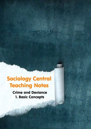 Sociology Central 
Teaching Notes 
Crime and Deviance 
1. Basic Concepts 
 