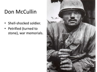 Don McCullinShell-shocked soldier.Petrified (turned to stone), war memorials.