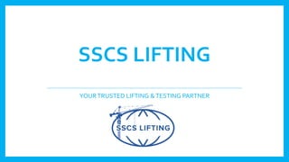 SSCS LIFTING
YOURTRUSTED LIFTING &TESTING PARTNER
 