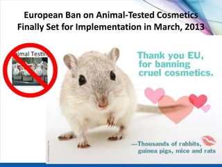 European Ban on Animal-Tested Cosmetics
Finally Set for Implementation in March, 2013
 