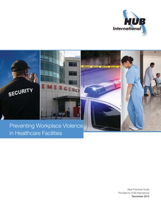 Best Practices Guide
Provided by HUB International
December 2013
Preventing Workplace Violence
in Healthcare Facilities
 