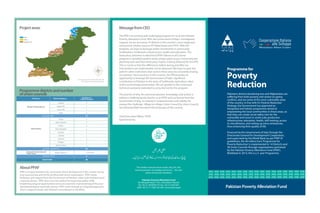 Programme for
Poverty
Reduction
Cooperazione Italiana
allo Sviluppo
Ministero Affari Esteri
Pakistan Poverty Alleviation Fund
90, Margalla Road, F-8/2, Islamabad, Pakistan
Tel +92-51-8439450-79, Fax +92-51-8431041
UAN:+92-51-111-000-102,URL: www.ppaf.org.pk
The emblem denotes three words: Ishq, Ilm, Aml
−meaning passion, knowledge and action the core
values driving the institution.
Pakistan’s districts bordering Iran and Afghanistan are
suffering from both poverty and severe on-going
conflicts, and are some of the most vulnerable areas
of the country. In line with it’s Poverty Reduction
Strategy, the Government has approved an
integrated and holistic programme aimed at
empowering the local communities in these areas, so
that they can create social safety nets for the
vulnerable and invest in small scale productive
infrastructure, education, health, skill training, access
to microfinance, and setting up micro enterprises,
thus enhancing their quality of life.
Financed by the Government of Italy through the
Directorate General for Development Cooperation,
and supervised by the World Bank (as per PPAF-III
guidelines), the 40 million Euro‘Programme for
Poverty Reduction’is implemented in 14 Districts and
38 Union Councils through organizations partnered
by the Pakistan Poverty Alleviation Fund (PPAF).
Mobilized in 2013, this is a 3- year Programme.
AboutPPAF
PPAF is an apex institution for community-driven development in the country. Set up
as an autonomous and not-for-profit private sector organization, PPAF enjoys
facilitation and support from the Government of Pakistan, other multi & bilateral and
corporate donors. PPAF aims to be the catalyst for improving quality of life,
broadening range of opportunities and socio-economic mainstreaming of the poor
and disadvantaged, especially women. PPAF works through an integrated approach,
which is aligned closely with Pakistan’s commitment to the MDGs.
Projectareas MessagefromCEO
The PPR is an exciting and challenging program for us at the Pakistan
Poverty Alleviation Fund. With the Government of Italy’s unmitigated
support, we are accessing 14 districts in the country’s most neglected
and poverty stricken areas in KP, Balochistan and FATA. With this
program, we hope to leverage earlier investments in community
mobilization, livelihoods, infrastructure, health and education. The
meticulous attention to detail that PPAF follows in all it donor
programs-a detailed baseline study, project plans as per Community led
planning tools and then third party impact, is being followed for the PPR.
This is crucial so that the differences before during and after our
interventions are implemented can be observed. We hope to pave the
path for other institutions that work in these areas by constantly sharing
our partners’ best practices. In this manner, the PPR provides an
opportunity to leverage the Government of Italy’s significant
contribution to Pakistan in the areas of livelihoods, agriculture value
chains and heritage preservation. We are grateful to the continued
technical assistance extended to us by the GoI for this program.
The journey of ishq, ilm and amal (passion, knowledge and action) is
indeed a challenging one-but for us at PPAF and our friends from the
Government of Italy, its rewards in empowerment and stability far
surpass the challenge. Village by village, Union Council by Union Council,
we will Insha’Allah transform the landscape of this country.
Chief Executive Officer- PPAF
Qazi Azmat Isa
Source: Processed and produced by the
PPAF Climate Change Laboratory
KPK
FATA
Balochistan
Chitral
Upper
Dir
Lower
Dir
Swat
Zhob
Panjgur
Pishin
Lasbela
Killa
SaifUllah
Gwadar
Kech Awaran
Bajaur
Agency
Killa Abdullah
Programmedistrictsandnumber
ofunioncouncils
District/Agency Number of
Union Councils
Bajaur Agency
Chitral
Upper Dir
Lower Dir
Swat
Zhob
Killa Saifullah
Pishin
Killa Abdullah
Gwadar
Lasbela
Awaran
Panjgur
Kech/Turbat
3
3
3
3
12
3
3
2
2
2
2
3
3
3
23
3 (Tehsils )
3
38
Sub Total - FATA
Grand Total
Balochistan
Federally Administered
Tribal Areas
Province
Khyber Pakhtunkhwa
Sub Total - KPK
Sub Total - Balochistan
Pakistan Poverty Alleviation Fund
PPR PPR PPR PPR PPR PPR PPR PPR PPR PPR PPR PPR PPR PPR PPR PPR PPR
PPR PPR PPR PPR PPR PPR PPR PPR PPR PPR PPR PPR PPR PPR PPR PPR PPR
PPR PPR PPR PPR PPR PPR PPR PPR PPR PPR PPR PPR PPR PPR PPR PPR PPR
 