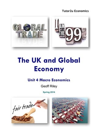 Tutor2u Economics
The UK and Global
Economy
Unit 4 Macro Economics
Geoff Riley
Spring 2014
 