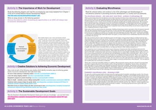 44 A LEVEL ECONOMICS YEAR 2 (A2) Revision Workshop www.tutor2u.net 45
Activity 3: The Importance of Work for Development
Study the following diagram and read the accompanying case study (adapted from Chapter 1
of the 2015 United Nations Human Development Report -
http://hdr.undp.org/sites/default/files/chapter1.pdf).
Write an essay answer to the following question:
Discuss the extent to which increasing job opportunities in an LEDC will always lead
to economic development.
Activity 6: Evaluating Microfinance
Read the extracts below, and construct a list of the advantages and disadvantages of
microfinance schemes in promoting economic development in a country such as Cambodia.
Activity 4: Creative Solutions to Achieving Economic Development
Take a look at each of the following case studies which identify innovative ways of achieving greater
levels of economic development, and make brief notes.
The role of urban planning in eradicating malaria: www.bbc.co.uk/news/health-32690123
Lima’s life-saving shipping container: www.bbc.co.uk/news/health-32434568
Bangladesh’s playpens to prevent drownings: www.bbc.co.uk/news/health-31045033
Riders for Health - motorbike couriers in Malawi tackling AIDS: www.bbc.co.uk/news/science-environment-30005764
Palestinian textile company bridges the gender divide: www.theguardian.com/global-development/2016/jan/15/
palestinian-artextile-company-gender-politics-israel
World Bank Survey on Chicken Parties and other unusual ways to save: www.theguardian.com/global-development-
professionals-network/2015/jan/29/chicken-parties-poor-raise-money
Activity 5: The Sustainable Development Goals
Take the Guardian’s Sustainable Development Goals quiz to test your knowledge – you can find it here:
www.theguardian.com/global-development/2015/sep/25/sustainable-development-summit-2015-quiz
global-goals
Work enables people to earn a living and therefore achieve
“economic security”. But it is also good for development in a wider
sense – people get to improve their capabilities, improve their
health and education, and by giving people greater choice, allows
them to participate more fully in society, providing dignity, social
cohesion, and creating multiplier effects and positive externalities –
this can be really important when looking at countries post-conflict.
When measuring “development”, economists should consider that
“work” is more than just “jobs” – it can include voluntary work,
caring for others, creative work (drawing, writing and acting, for
example).The quality of work is often as important to people as the
quantity. Not all work is necessarily good for development – many
jobs are dangerous, tiring or repetitive. Many children are forced
to work, rather than gain an education, or have the chance to be
a child. Many people are forced into “bonded labour” which is
exploitative and often cruel, deprived of basic rights.Work can
also perpetuate inequality, if the gains go to a small minority.
The microfinance delusion – who really wins? Jason Hickel – professor of anthropology, LSE
What’s so fascinating about the microfinance craze is that it persists in the face of one unfortunate fact: microfinance doesn’t
work. Of course, there are some lovely anecdotes out there about the transformative power of micro-loans, but as David
Roodman from the Center for Global Development said “The best estimate of the average impact of microcredit on the
poverty of clients is zero.” In fact, it turns out that microfinance usually ends up making poverty worse. The reasons for
this are fairly simple. Most microfinance loans are used to fund consumption – to help people buy the basic necessities
they need to survive. In South Africa, for example, consumption accounts for 94% of microfinance use. As a result, borrowers
don’t generate any new income that they can use to repay their loans so they end up taking out new loans to repay the old
ones, wrapping themselves in layers of debt.
When micro-loans are used to fund new businesses, budding entrepreneurs tend to encounter a lack of consumer demand.
After all, their potential customers are poor and low on cash, and what little money they do have gets spent on basic
goods that tend already to be available. In this context, new businesses end up displacing already-existing ones, yielding
no net increase in employment and incomes. And that’s the best of the likely outcomes. The worst – and much more likely
– is that the new businesses fail, which then leads, once again, to vicious cycles of over-indebtedness that drive borrowers
even further into poverty.
The only consistent winners in the microfinance game are the lenders, many of whom charge exorbitant interest rates
that sometimes reach up to 200% per annum. In the past we would have called such people loan sharks, but today they’re
called microfinance providers, and they crown themselves with the moral halo that this term carries. Microfinance has
become a socially acceptable mechanism for extracting wealth and resources from poor people. Why is microfinance
such a resilient idea? Because it promises an elegant, win-win solution to the problem of poverty. It assures us that we –
the rich world – can eradicate poverty in the global South without any cost to us, and without any threat to existing
arrangements of political and economic power. In other words, it promises revolution without the messiness of class
struggle. And, what is more, it promises that we can help save the poor while making money from it.
If we expand our view to encompass the actual causes of poverty, it becomes clear that microfinance just won’t do.
Structural problems require structural solutions. What might this look like? We could start by democratising the World
Bank and the IMF, renegotiating trade agreements, clamping down on capital flight, rebuilding labour rights, and so on.
If we want to eliminate poverty, rich countries and rich individuals are going to have to feel the pinch – there’s no way
around it. Unfortunately, the missionaries of microfinance are unlikely to be happy about this. This is not to say that we
should abolish microfinance altogether, but simply that microfinance will never work until we address the background
conditions that produce poverty in the first place. We also need to set up the right systems for small businesses to succeed,
such as strong subsidies, state assistance, and welfare support to prop up entrepreneurs when they fail – the very systems
that neoliberalism has convinced us to abandon.
There’s also a much more immediate solution we could try. Why not just give money to the poor, for free? A growing body
of evidence suggests that direct cash transfers, with no strings attached, not only deliver success where microfinance
fails, they appear to be the single most impactful anti-poverty intervention available. Experiments with basic income
grants have been conducted in Namibia, Mexico, South Africa, Indonesia, and elsewhere, all with astonishingly good
results. They smooth out consumption deficits, improve health indicators, and allow people to start small businesses that
are successful because they can take advantage of increased local demand.
Cambodia’s microfinance crisis – drowning in debt
For years the world has patted itself on the back about the rapid growth of Cambodia’s microfinance market. Over the past
decade, Cambodia’s market has been one of the fastest-growing globally, recording a 127% portfolio increase between 2013
and 2014. Forty-five microfinance institutions (MFIs) now serve some 1.8 million borrowers, out of a total population of over
15 million. A study by the Institute of Development identified Cambodians who have as many as 6 loans, while 51% reported
having made a sacrifice (such as eating less or poorer quality food) in order to make a loan repayment. Are reckless lenders
pushing debt on to poor people who lack the knowledge they need to grasp the real risks? Regulation is needed to limit the
number of loans taken out by Cambodians, and to determine the maximum safe loan size. However, rising competition and
an increasing number of MFI providers makes this harder to achieve – and many say that borrowers need to take some
responsibility for themselves and their borrowing.
 