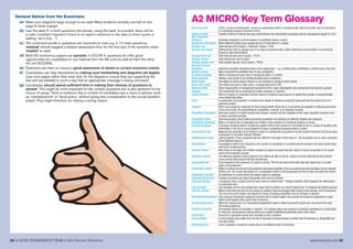 58 A LEVEL ECONOMICS YEAR 2 (A2) Revision Workshop www.tutor2u.net 59
General Advice from the Examiners
(a) Make your diagrams large enough to be read! Many students sensibly use half of one
page to draw a graph
(b) Use the data! If, in both questions the phrase ‘using the data’ is included, there will be
a mark constraint imposed if there is no explicit reference to the data (a direct quote or
stating, ‘as in line…’).
(c) The command words in questions are important to note e.g. in 10 mark questions,
‘analyse’ should suggest a deeper explanation than for the first part of the question when
‘explain’ is used.
(d) Both A2 economics papers are synoptic. In ECON 4, questions do offer good
opportunities for candidates to use material from the AS units as well as from the other
A2 unit (ECON3).
(e) Examiners are keen to reward a good awareness of recent or current economic events
(f) Candidates can help themselves by making sure handwriting and diagrams are legible
(use more paper rather than less) and, for the diagrams, ensure they are supporting the
text and are labelled in such a way that an appropriate message is being conveyed.
(g) Candidates should spend sufficient time in making their choices of questions to
answer. This might be more important for the context questions but is also pertinent to the
choice of essay. There is evidence that a number of candidates see a word or phrase, such
as ‘unemployment’ or ‘fiscal policy’, without giving due consideration to the actual question
asked. They might therefore be making a wrong choice.
Abnormal profit Profit in excess of normal profit - known as supernormal profit or monopoly profit. Abnormal profits may be maintained
in a monopoly because of barriers to entry
Agency problem Possible conflicts of interest that may result between the shareholders (principal) and the management (agent) of a firm
Anti-competitive
behaviour Strategies designed to limit the degree of competition inside a market
Asymmetric information Where different parties have unequal access to information in a market
Average cost Total cost per unit of output = Total cost / output = TC/Q
Average cost pricing Setting prices close to average cost. It is a way to maximise sales, whilst maintaining normal profits. It is sometimes
known as sales maximization
Average fixed cost Total fixed cost per unit of output = TFC/Q
Average revenue Total revenue per unit of output
Average variable cost Total variable cost per unit of output = TVC/Q
Backward vertical
integration Acquiring a business operating earlier in the supply chain – e.g. a retailer buys a wholesaler, a brewer buys a hop farm
Barriers to entry Ways to prevent the profitable entry of new competitors
Bi-lateral monopoly Where a monopsony buyer faces a monopsony seller in a market
Brand extension Adding a new product to an existing branded group of products
Brand loyalty The degree to which people refuse to or are reluctant to change to other brands
Break-even output The break-even price is when price = average total cost (P=AC)
Business ethics Social responsibility of management towards the firm’s major stakeholders, the environment and society in general
Capacity The amount that can be produced by a plant, company, or economy
Capital intensive When an industry or production process requires a relatively large amount of capital (fixed assets) or proportionately
more capital than labour
Cartel An association of businesses or countries that collude to influence production levels and thus the market price of a
particular product
Collusion When rival companies cooperate for their mutual benefit. When two or more parties act together to influence production
and/or price levels, thus preventing fair competition. Common in an oligopoly /duopoly
Competition Commission Body that conducts in-depth inquiries into mergers, markets and the regulation of the major regulated industries such
as water, electricity and gas
Competition Policy Government policy which seeks to promote competition and efficiency in different markets and industries
Competitive advantage When a company has an advantage over another in the provision of a particular product or service
Complex monopoly A complex monopoly exists if at least one quarter (25%) of the market is in the hands of one or a group of suppliers who,
deliberately or not, act in a way designed to reduce competitive pressures within a market
Concentration ratio Measures the proportion of an industry's output or employment accounted for by the largest firms.Share can be by sales,
employment or any other relevant indicator.
Conglomerate merger Joining together of two companies that are different in the type of work they do - the acquisition has no clear connection
to the business buying it
Consolidation Consolidation refers to the reduction in the number of competitors in a market and an increase in the total market share
held by the remaining firms.
Constant returns When long run average cost remains constant as output increases because output is rising in proportion to the inputs
used in the production process
Consumer surplus The difference between what consumers are willing and able to pay for a good or service (indicated by the demand
curve) and the total amount that they actually pay
Consumption tax A tax imposed on the consumer of a good or service. This can be levied at the final sale level (sales tax), or at each
stage in the production
Contestable market Where an entrant has access to all production techniques available to the incumbents and entry decisions can be reversed
without cost. The crucial assumption for a contestable market is that businesses are free to enter and leave the market
Cooperative outcome An equilibrium in a game where the players agree to cooperate
Corporate governance Practices, principles and values that guide a firm and its activities
Corporate strategy A company's aims in general, and the way it hopes to achieve them - strategic objective which supports the achievement
of corporative aims
Cost synergies Cost synergies are the cost savings that a buyer aims to achieve as a result of taking over or merging with another business
Cost-plus pricing Where a firm fixes the price for its product by adding a fixed percentage profit margin to the average cost of production.
The size of the profit margin may depend on factors including competition and the strength of demand
Cost-reducing innovations Cost reducing innovations causing an outward shift in market supply. They provide the scope for businesses to enjoy
higher profit margins with a given level of demand
Countervailing power When the market power of a monopolistic/oligopolistic seller is offset by powerful buyers who can prevent the price
from being pushed up
Creative destruction The dynamic effects of innovation in markets - for example where new products or business modelslead to a reallocation
of resources. Some jobs are lost but others are created. Established businesses come under threat
Credit Union Financial co-operatives owned and controlled by their members
Cross-subsidy A cross subsidy uses profits from one line of business to finance losses in another line of business e.g. Royal Mail and
2nd class letters
Deadweight loss Loss in producer & consumer surplus due to an inefficient level of production
A2 MICRO Key Term Glossary
 