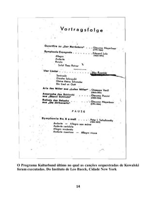 14
O Programa Kulturbund último no qual as canções orquestradas de Kowalski
foram executadas. Do Instituto de Leo Baeck, Cidade New York
 