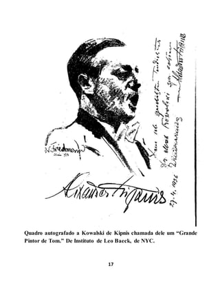 17
Quadro autografado a Kowalski de Kipnis chamada dele um “Grande
Pintor de Tom.” De Instituto de Leo Baeck, de NYC.
 