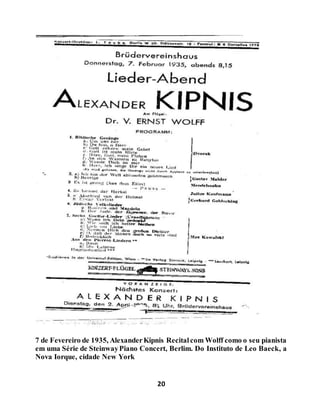 20
7 de Fevereiro de 1935, AlexanderKipnis Recitalcom Wolff como o seu pianista
em uma Série de SteinwayPiano Concert, Berlim. Do Instituto de Leo Baeck, a
Nova Iorque, cidade New York
 