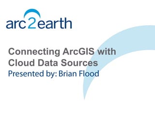 Connecting ArcGIS with
Cloud Data Sources
 