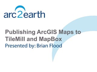 Publishing ArcGIS Maps to
TileMill and MapBox
 