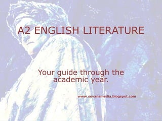 A2 ENGLISH LITERATURE Your guide through the academic year. www.sevansmedia.blogspot.com 