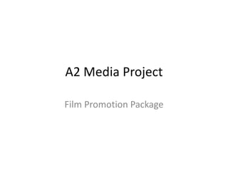 A2 Media Project,[object Object],Film Promotion Package,[object Object]