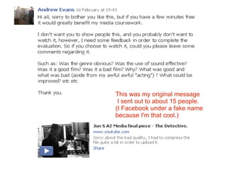 This was my original message I sent out to about 15 people. (I Facebook under a fake name because I'm that cool.)  