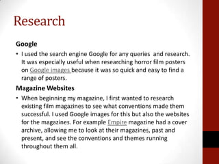 Research
Google
• I used the search engine Google for any queries and research.
  It was especially useful when researchin...