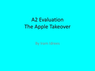 A2 Evaluation
The Apple Takeover

    By Iram Idrees
 