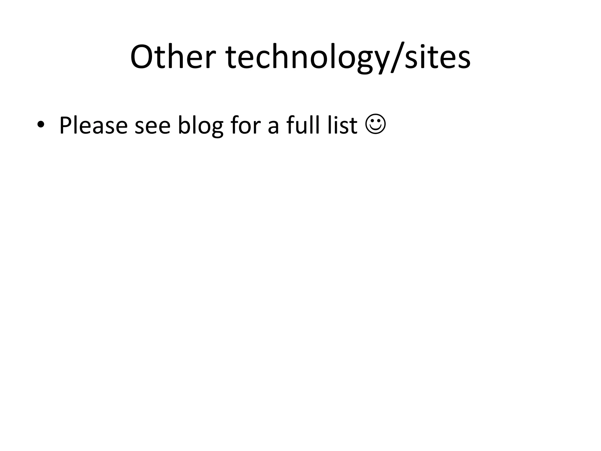 Other technology/sites
• Please see blog for a full list 
 
