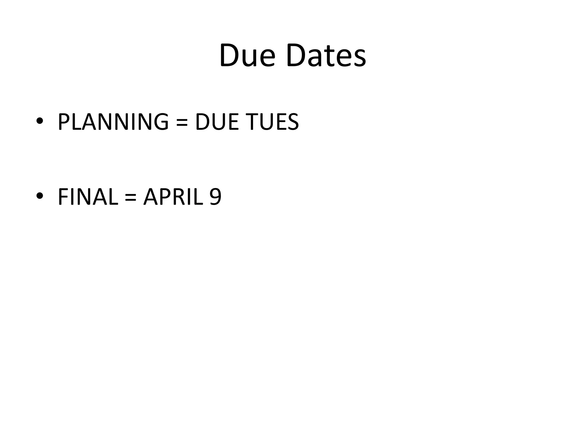 Due Dates
• PLANNING = DUE TUES
• FINAL = APRIL 9
 